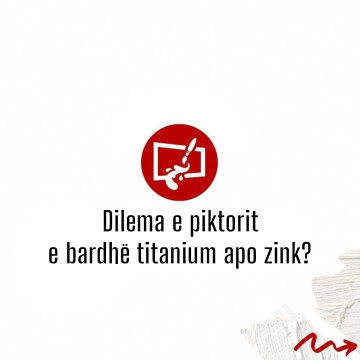 Dilema e piktorit - e bardhë titanium apo zink?